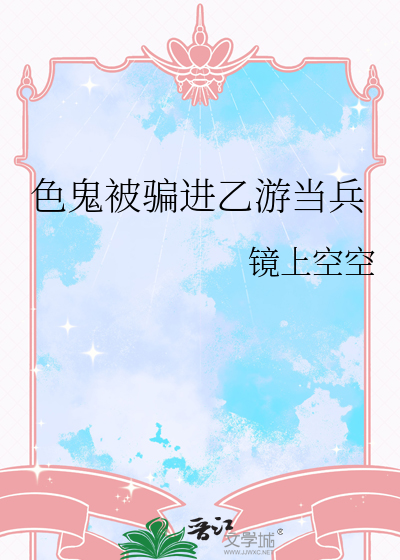 色鬼被骗进乙游当兵